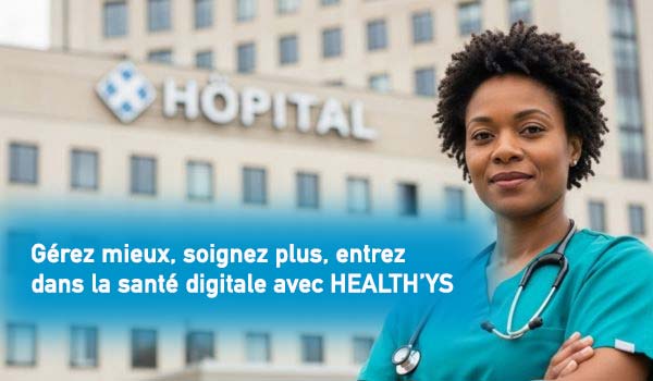 Gérez mieux, soignez plus, entrez dans la santé digitale avec HEALTH’YS