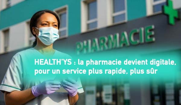 HEALTH’YS PHARMA: la pharmacie devient digitale, pour un service plus rapide, plus sûr